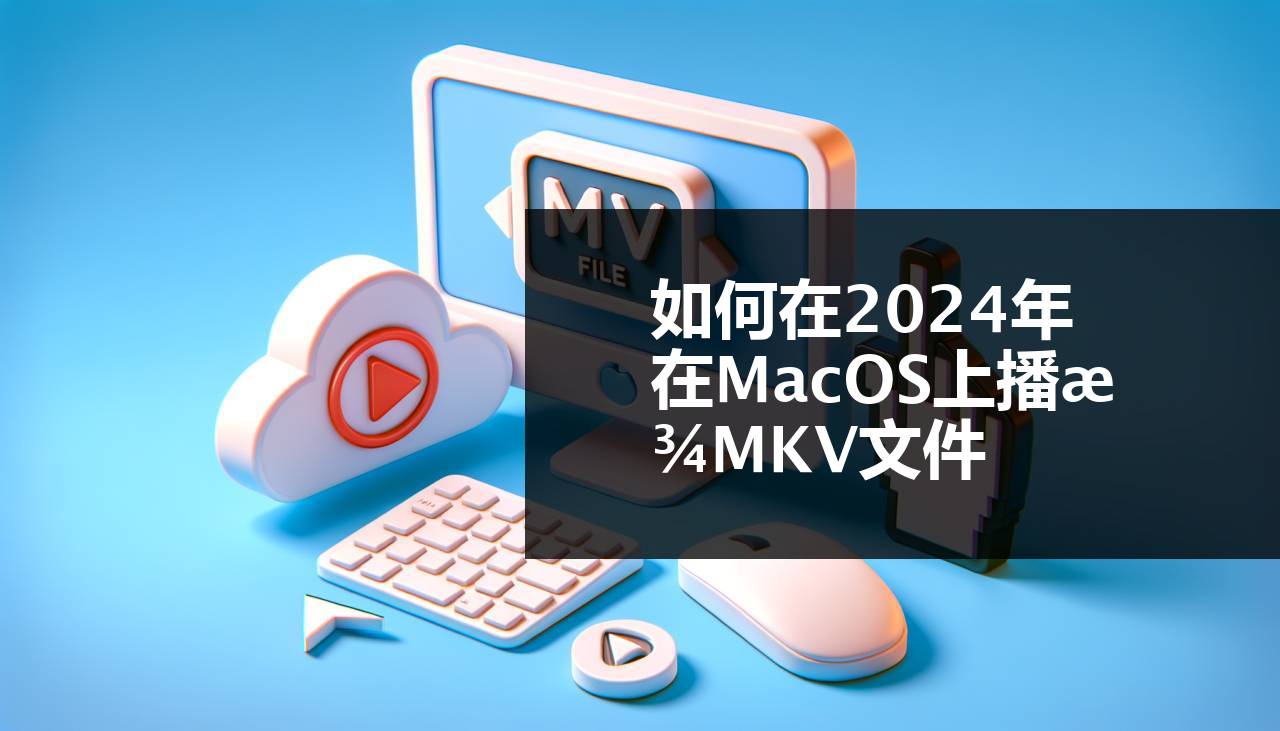 如何在2024年在MacOS上播放MKV文件